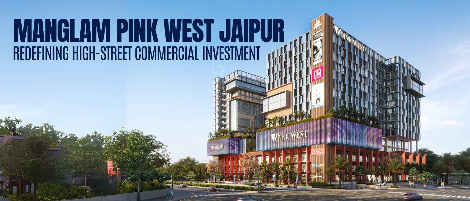 Manglam Pink West Jaipur –the Ultimate Profitable High-Street Commercial Investment