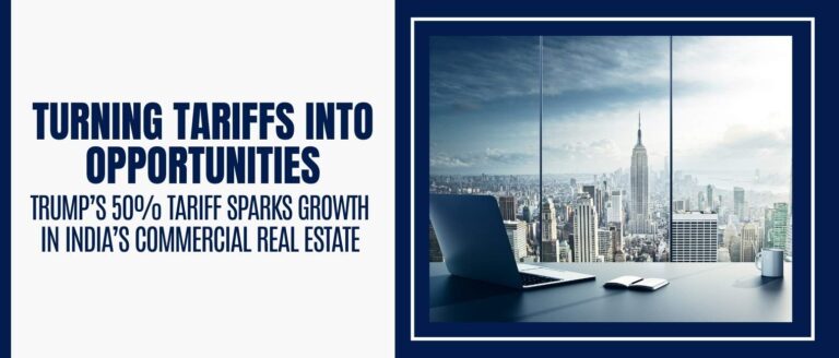 Turning Tariffs into Opportunities How Trump’s 50% Tariff Sparks Growth in India’s Commercial Real Estate