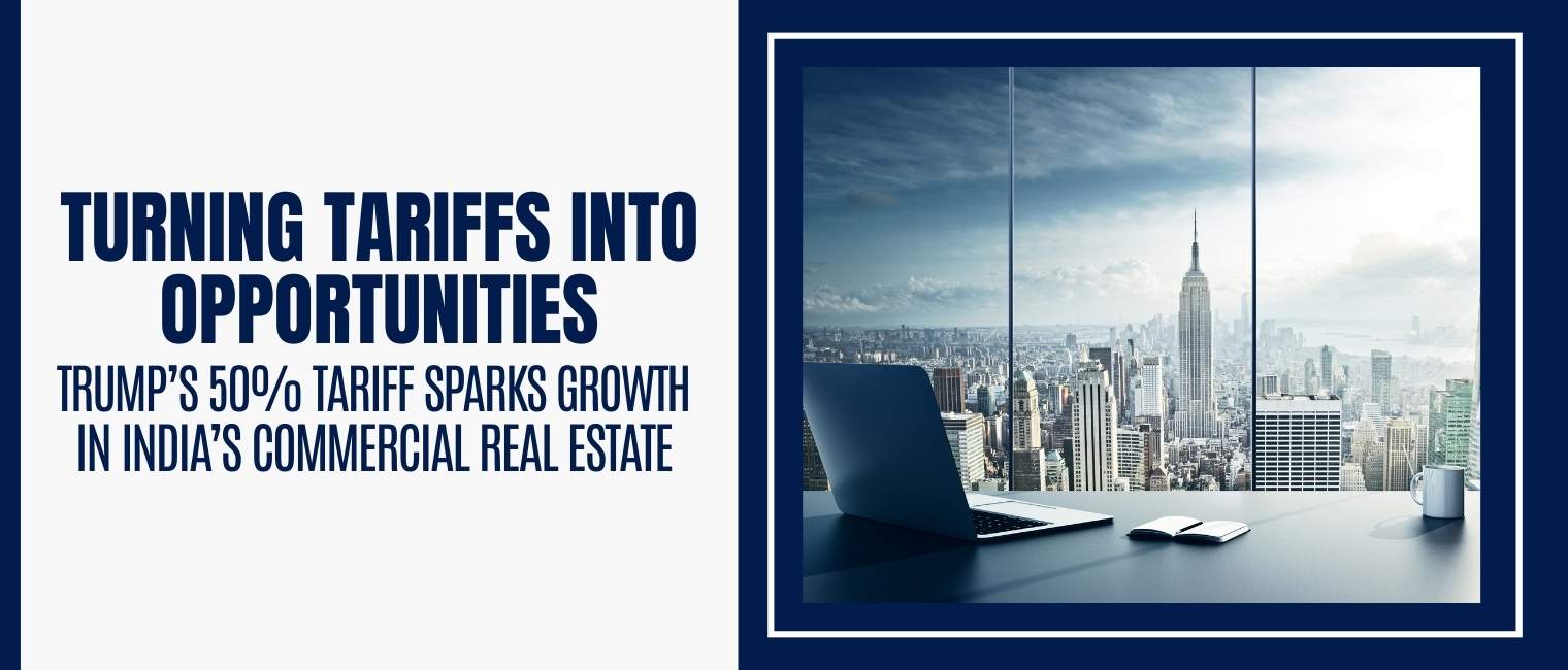 Turning Tariffs into Opportunities How Trump’s 50% Tariff Sparks Growth in India’s Commercial Real Estate
